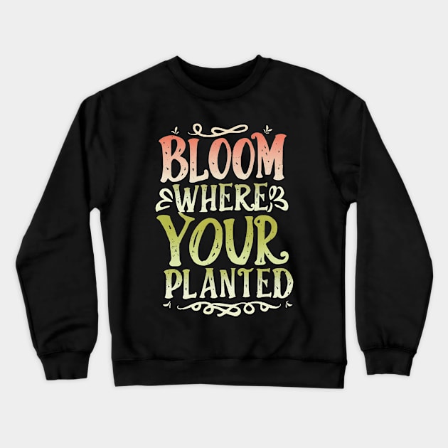 Bloom where you are planted Crewneck Sweatshirt by NomiCrafts